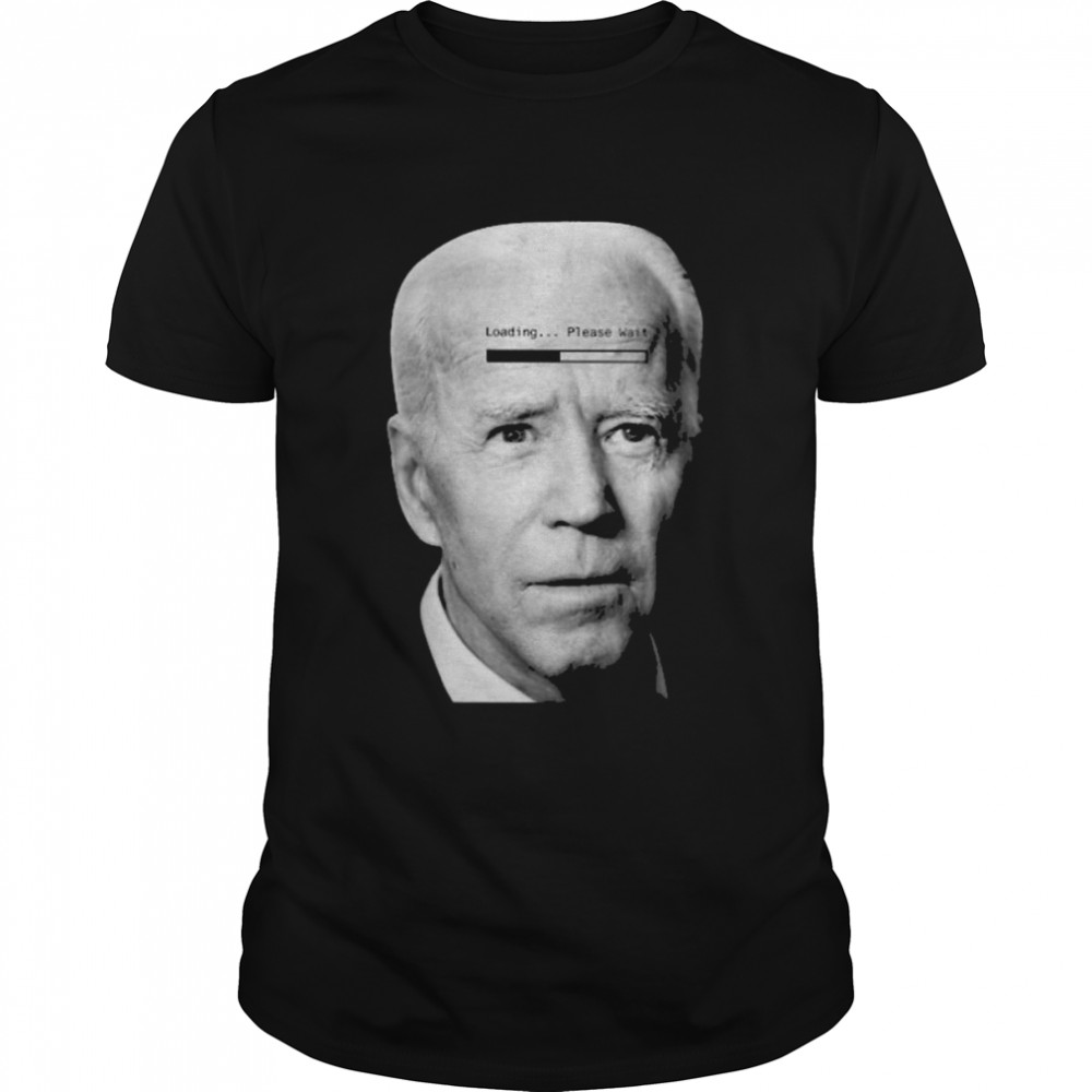 Joe Biden Loading Please Wait shirt