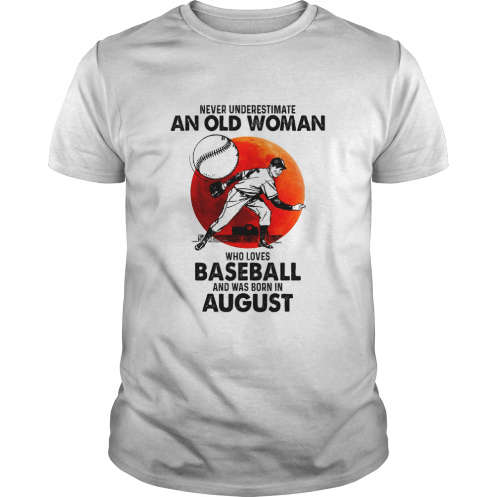 Never underestimate an old lady who loves baseball and was born in August shirt