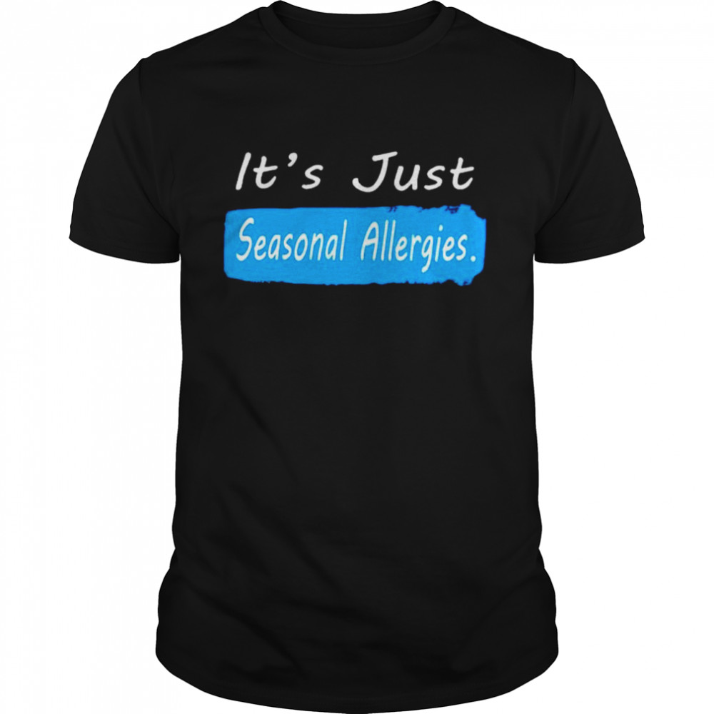 Official it’s just seasonal allergies shirt