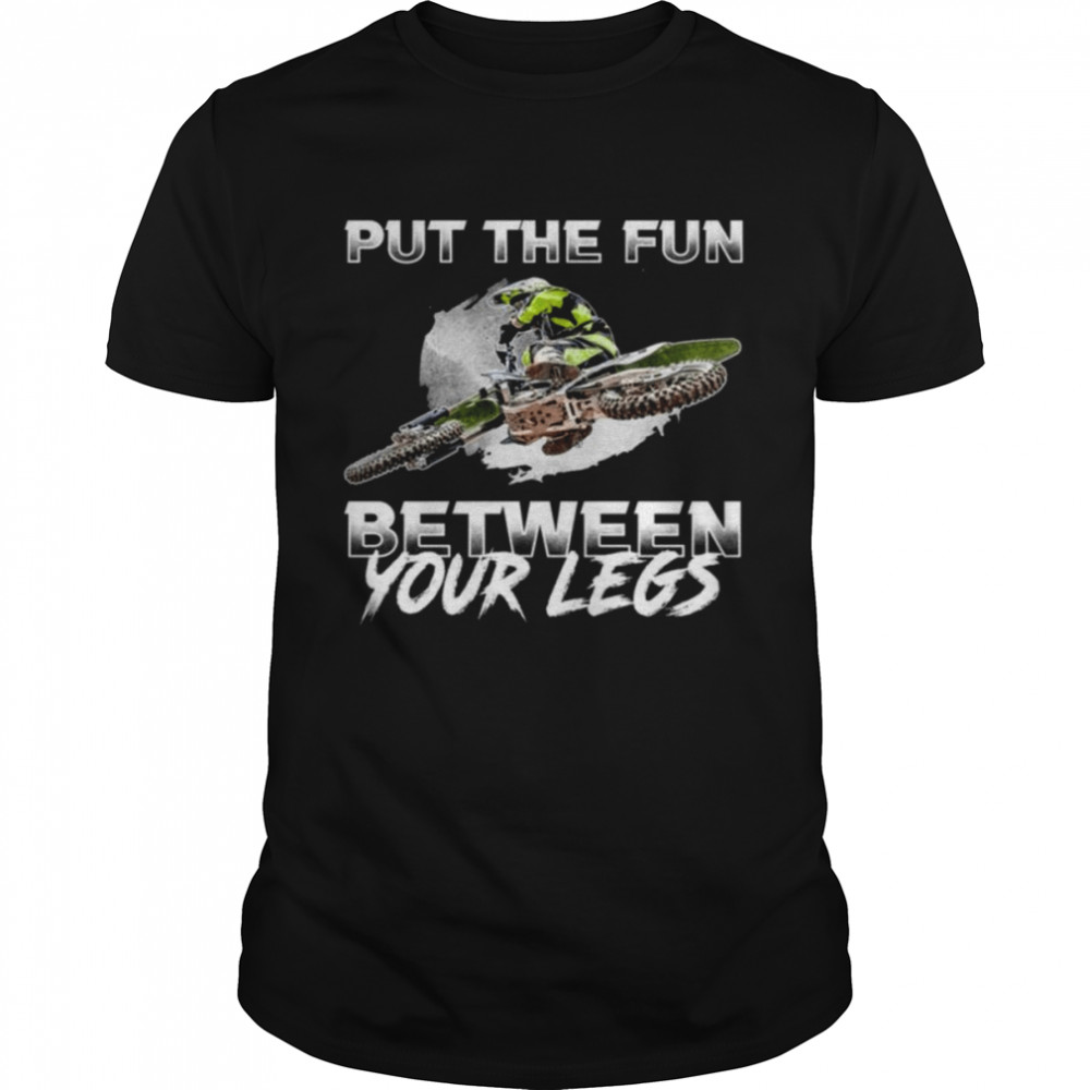 Put The Fun Between Your Legs shirt