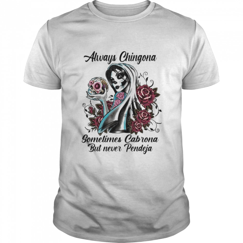 Skull always chingona sometimes cabrona but never pendeja shirt