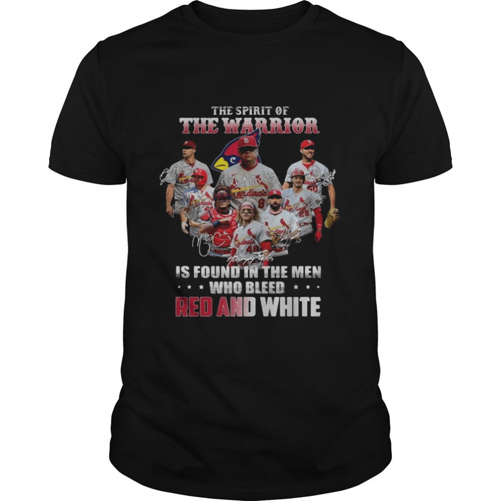 St. Louis Cardinals the spirit of the warrior is found in the men who bleed Red and White signatures shirt