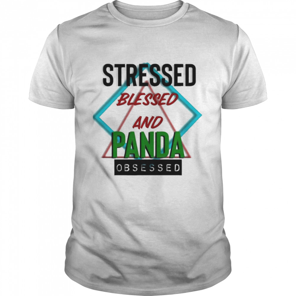 Stressed blessed and Panda obsessed shirt