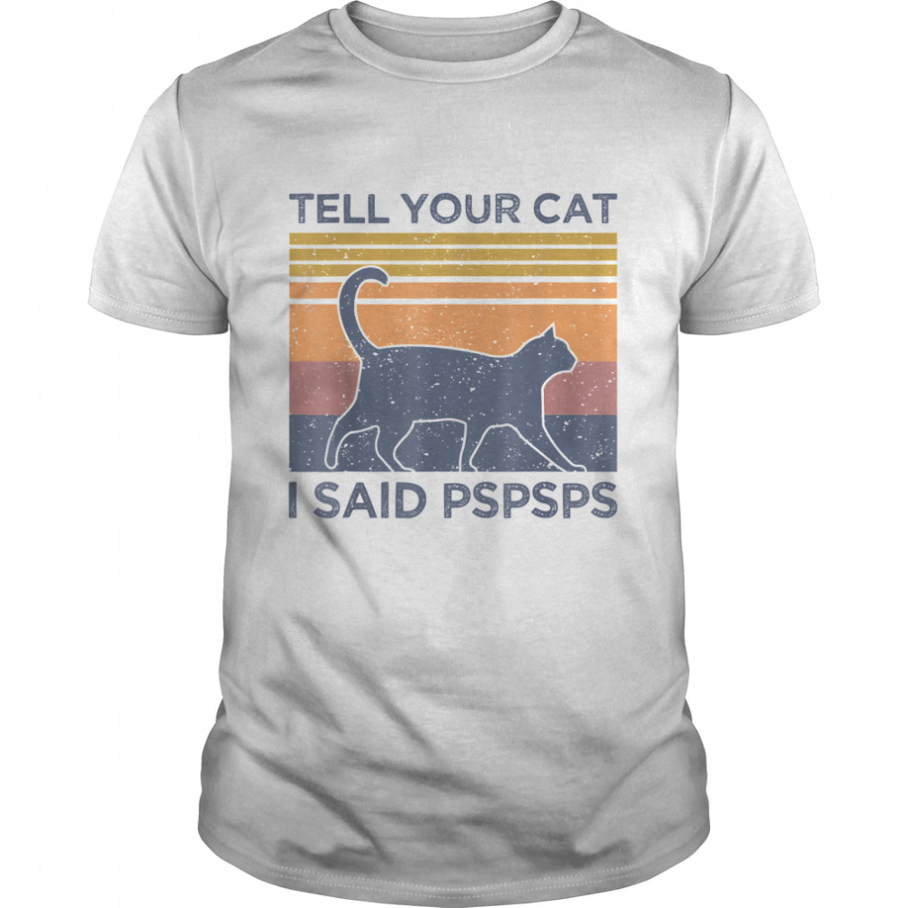 Tell Your Cat I Said Pspsps Vintage shirt