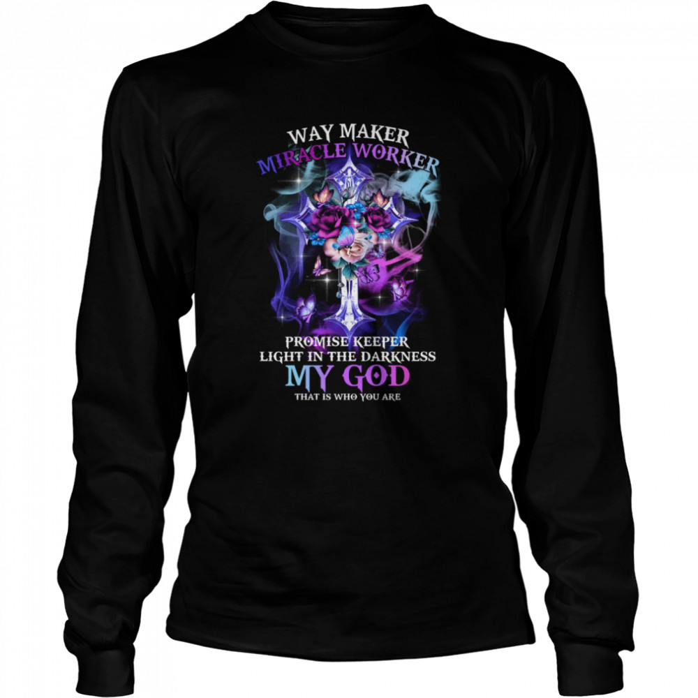 Way Maker Miracle Worker Promise Keeper Light In The Darkness My God That Is Who You Are  Long Sleeved T-shirt