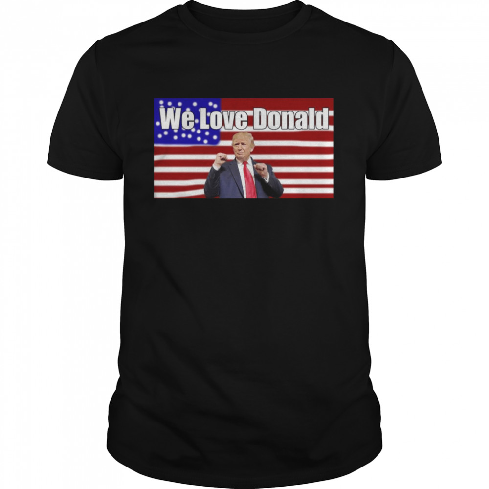 American Flag We Love Donald Trump T-shirt