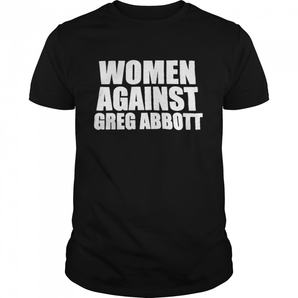 Dallas Texas women against greg abbott shirt