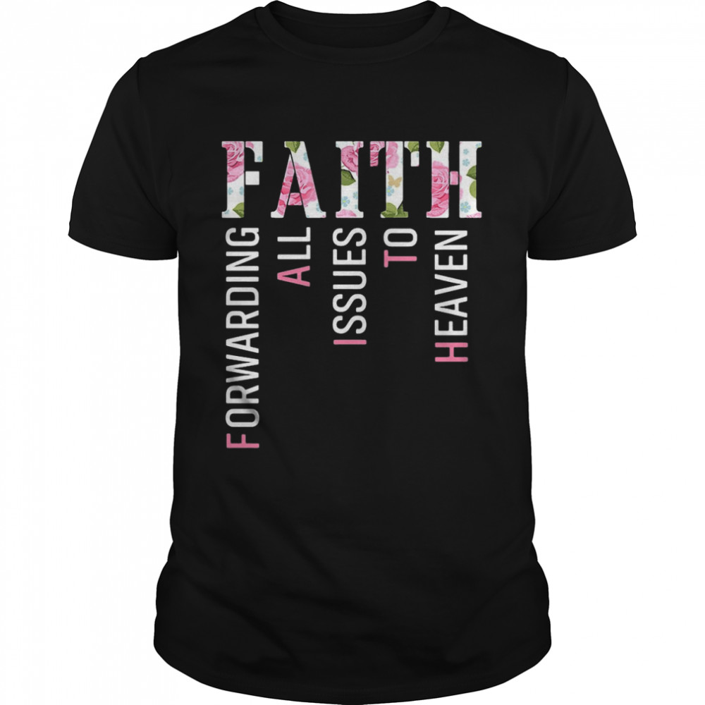 Faith Forwarding All Issues To Heaven T-shirt