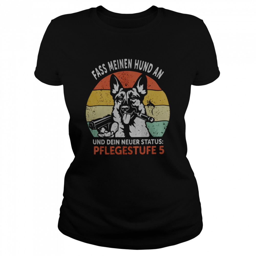 Fass Meinen Hund An Und Dein Neuer Status Pflegestufe 5  Classic Women's T-shirt