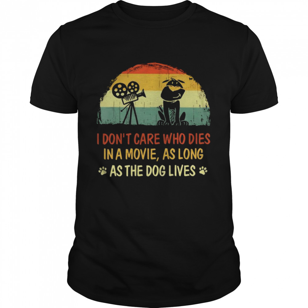 I Don’t Care Who Dies In A Movie As Long As The Dog Lives Shirt