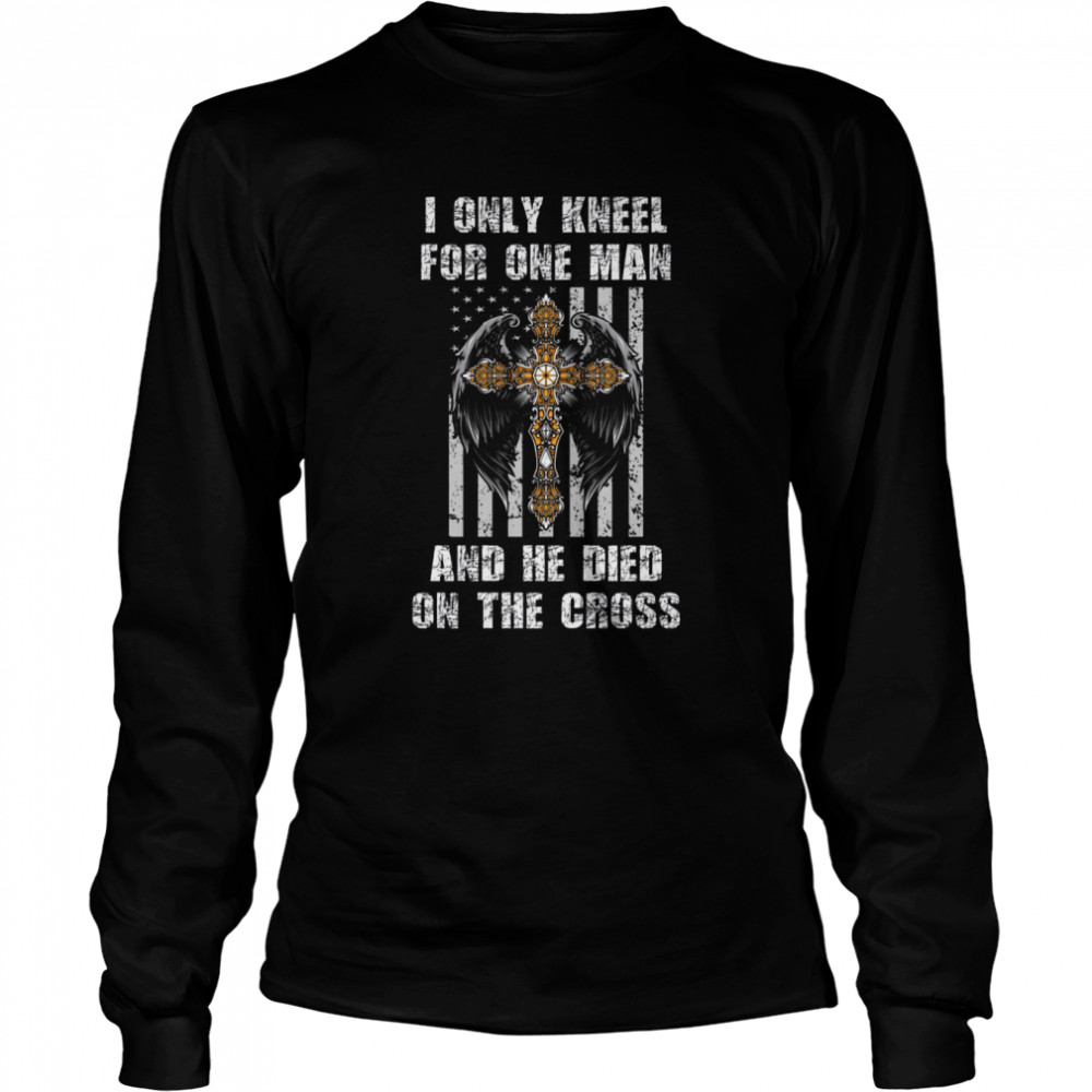 I Only Kneel For One Man And He Died On The Cross  Long Sleeved T-shirt