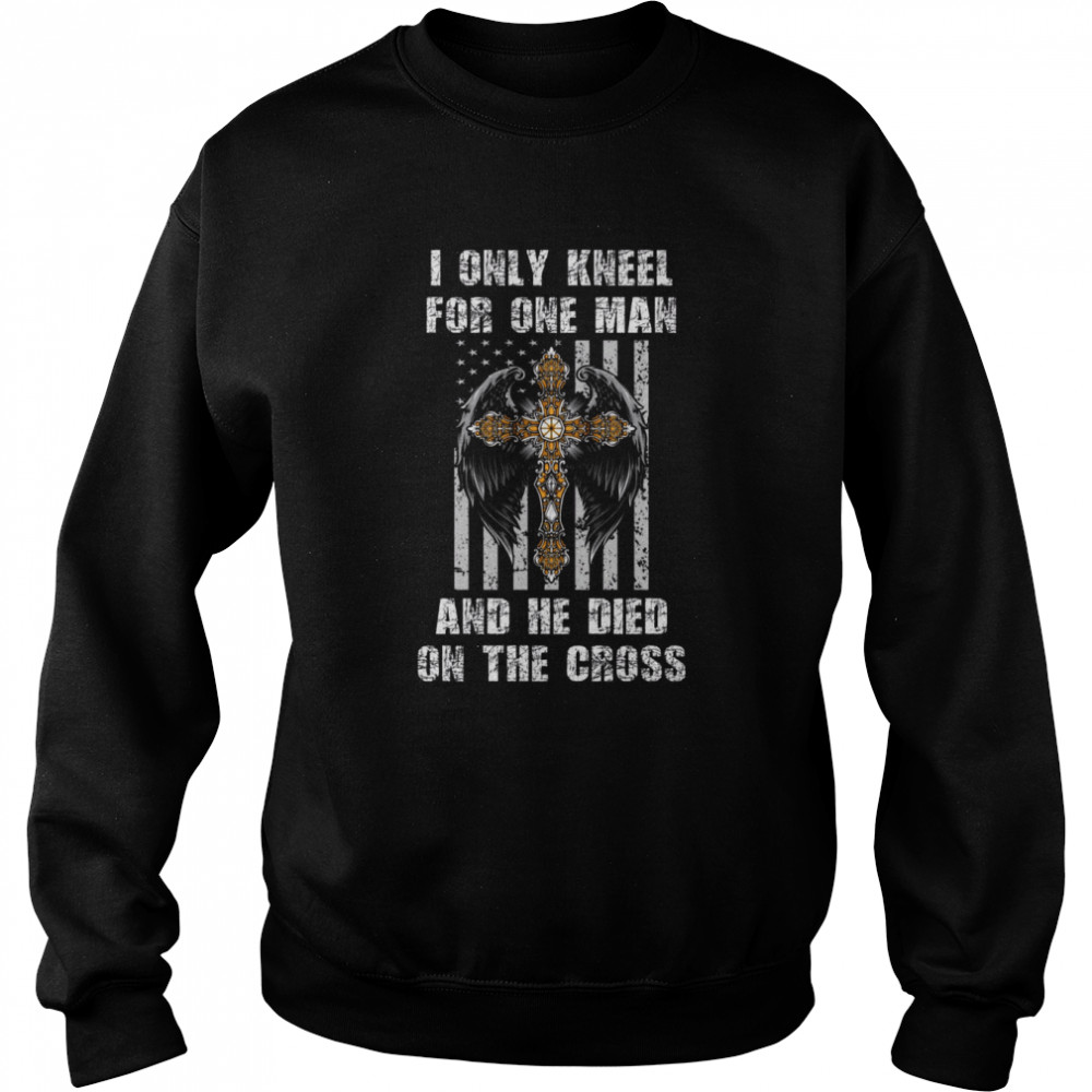 I Only Kneel For One Man And He Died On The Cross  Unisex Sweatshirt