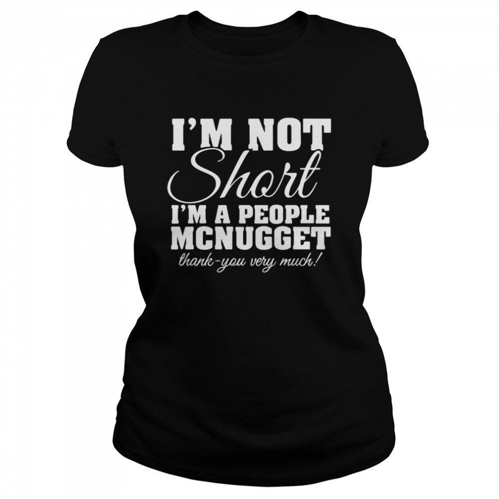 I’m Not Short I’m A People McNugget Thank You Very Much T-shirt Classic Women's T-shirt