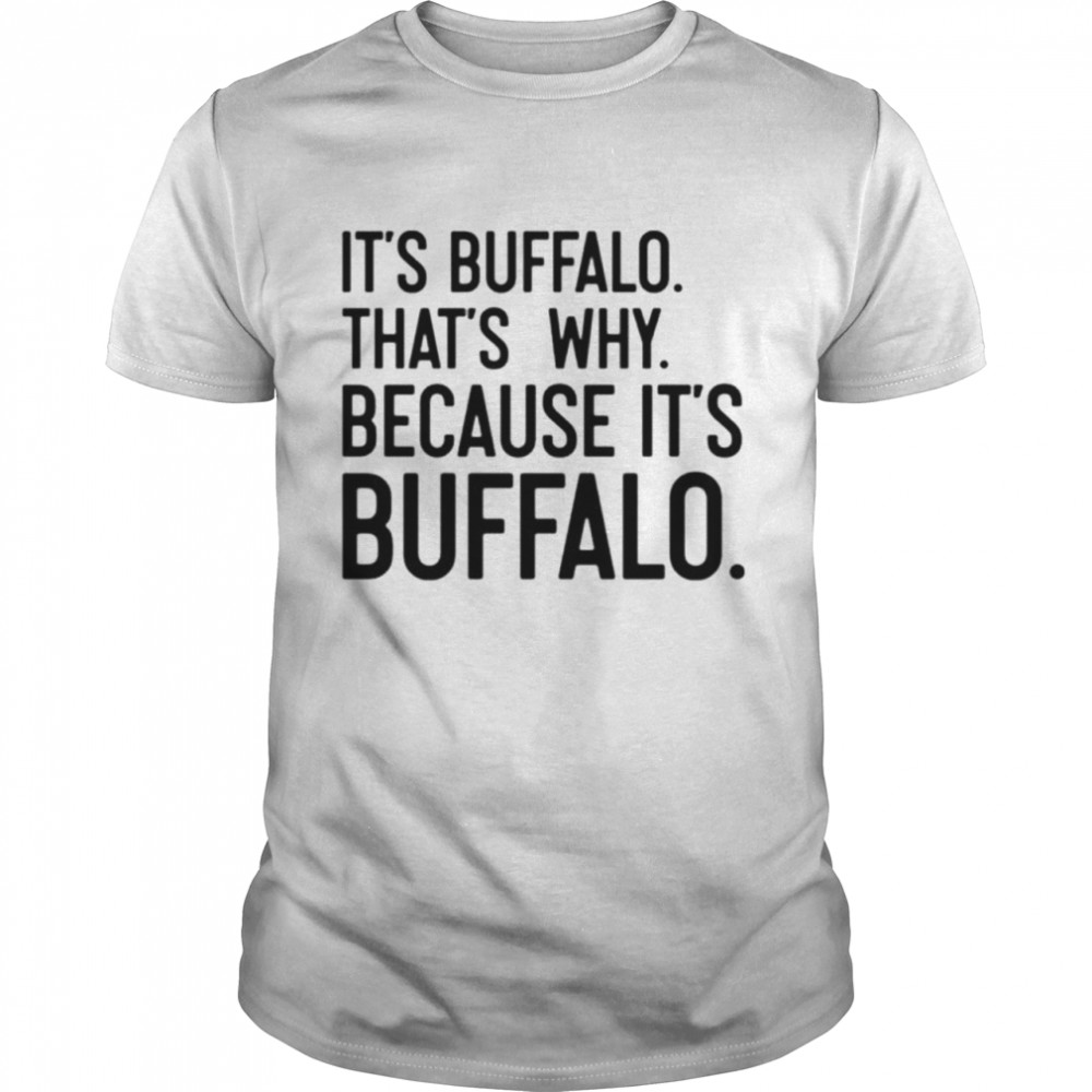 It’s Buffalo that’s why because it’s Buffalo T-shirt