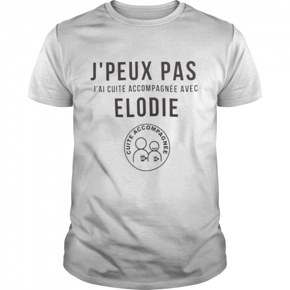 J’peux pas j’ai cuite accompagnee avec elodie cuite accompagnee shirt