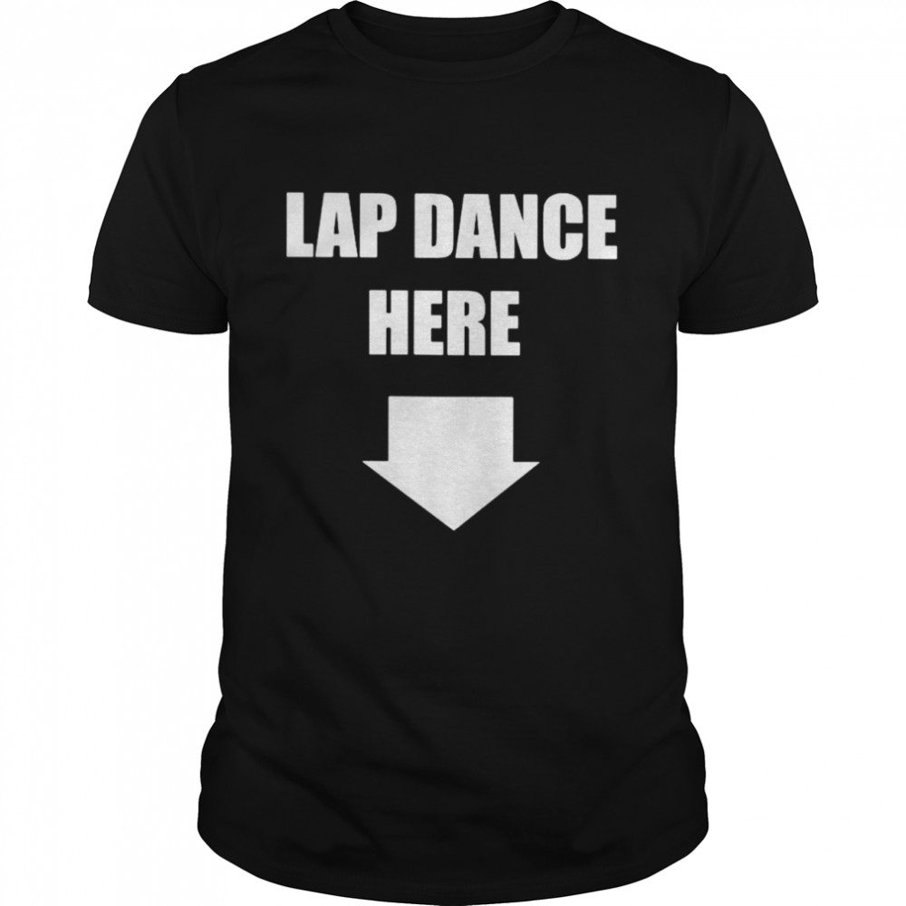 Lap dance here arrow down shirt