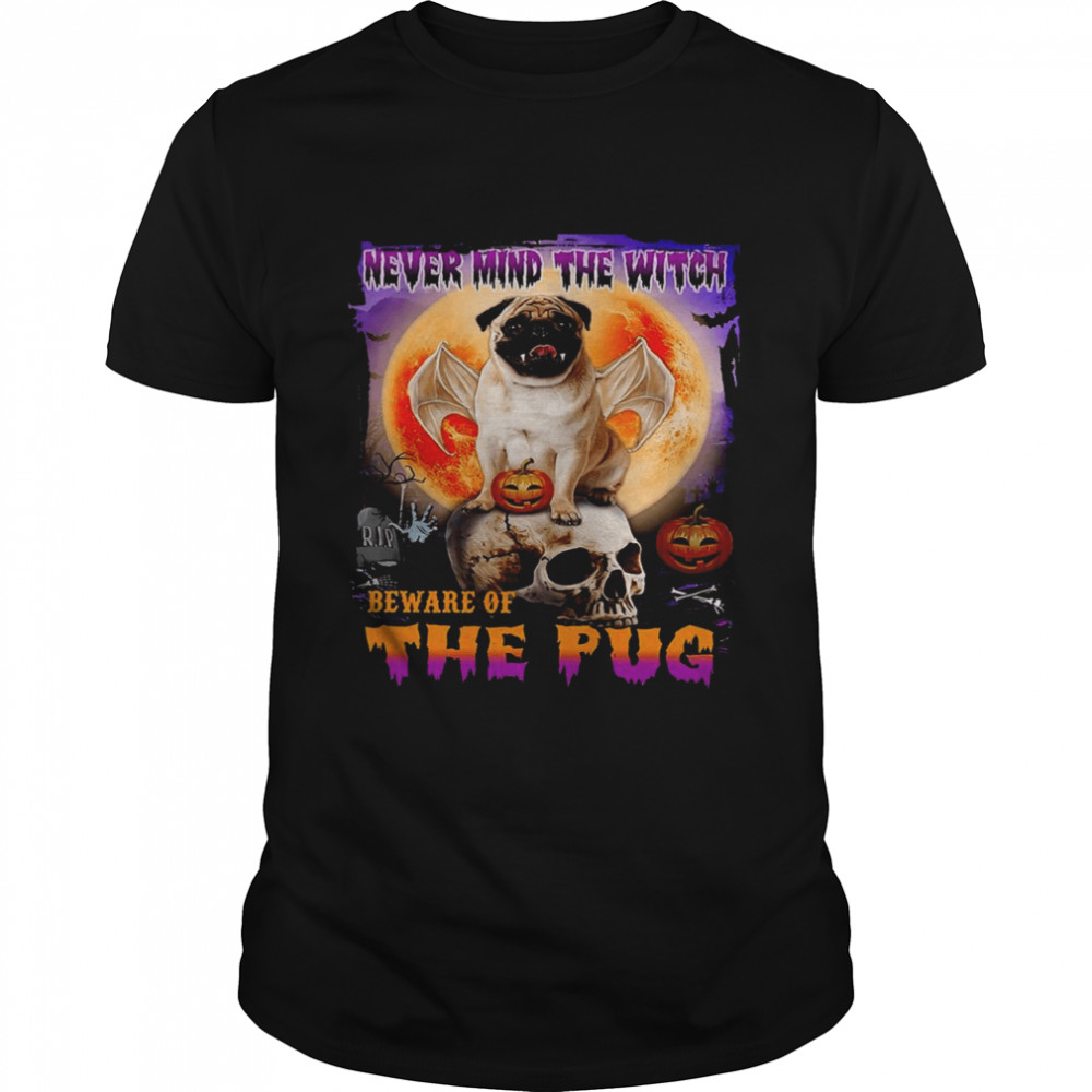 Never mind the witch beware of the pug shirt