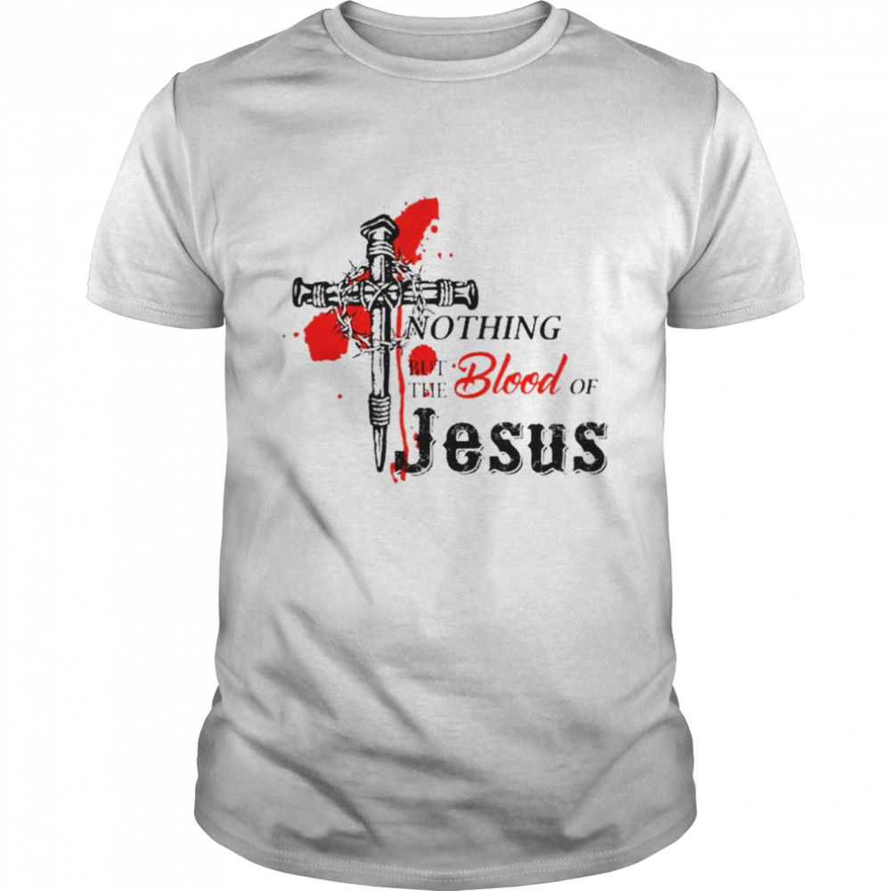 Nothing but the blood of Jesus T-shirt