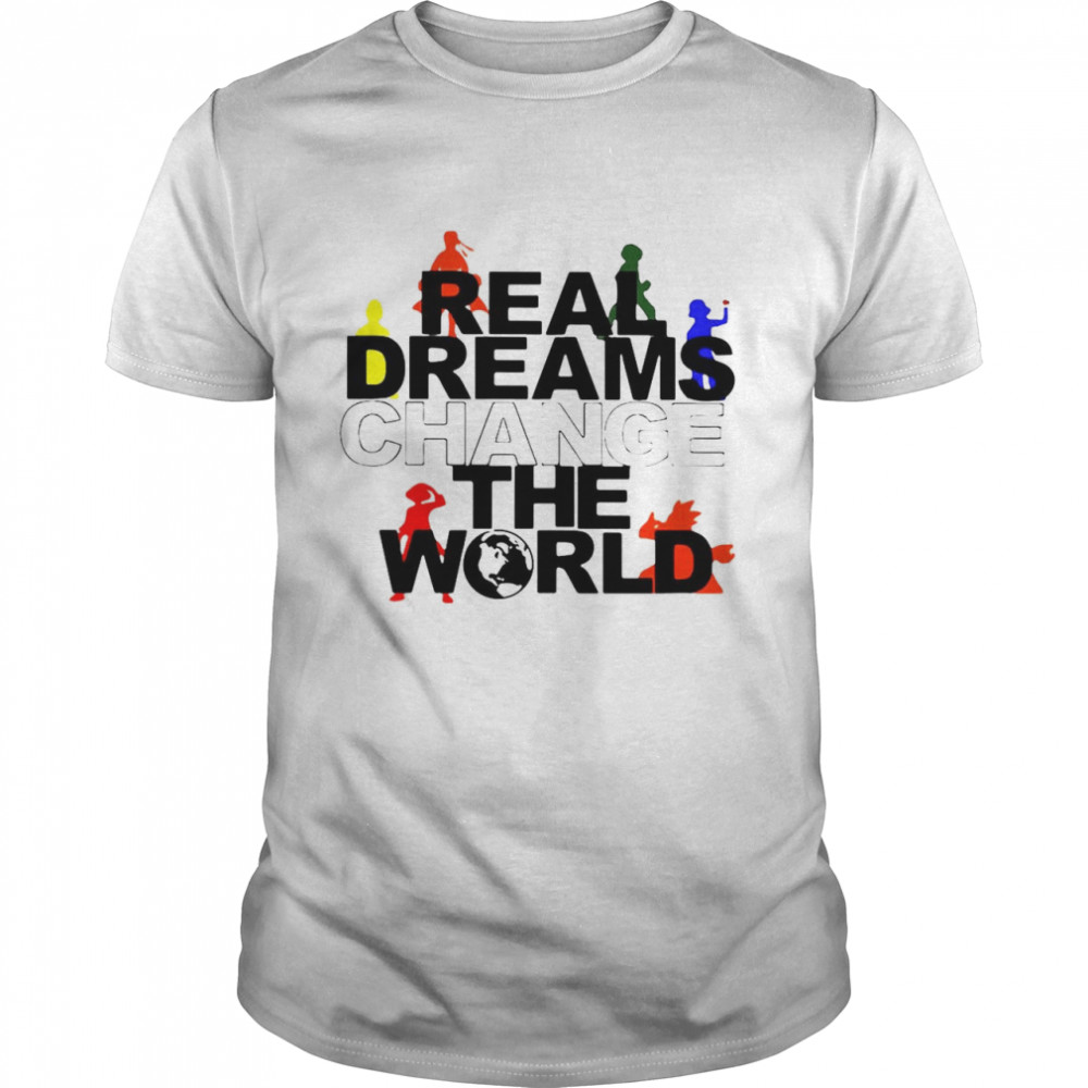Real Dreams Change The World Shirt