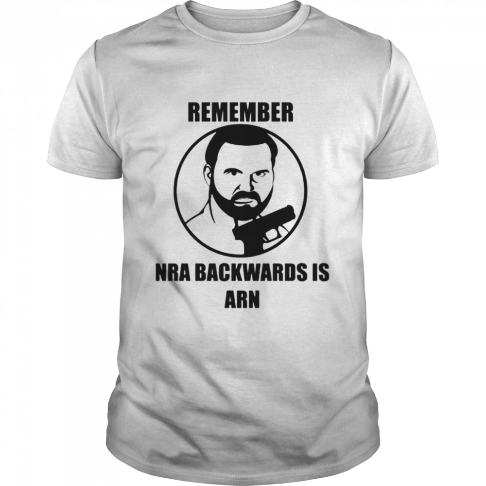 Remember NRA backwards is arn T-shirt
