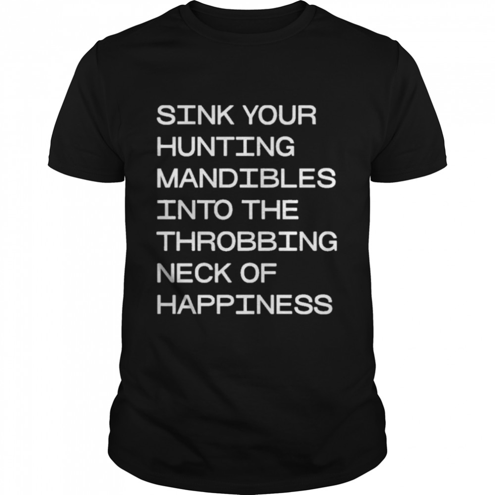 Sink your hunting mandibles shirt