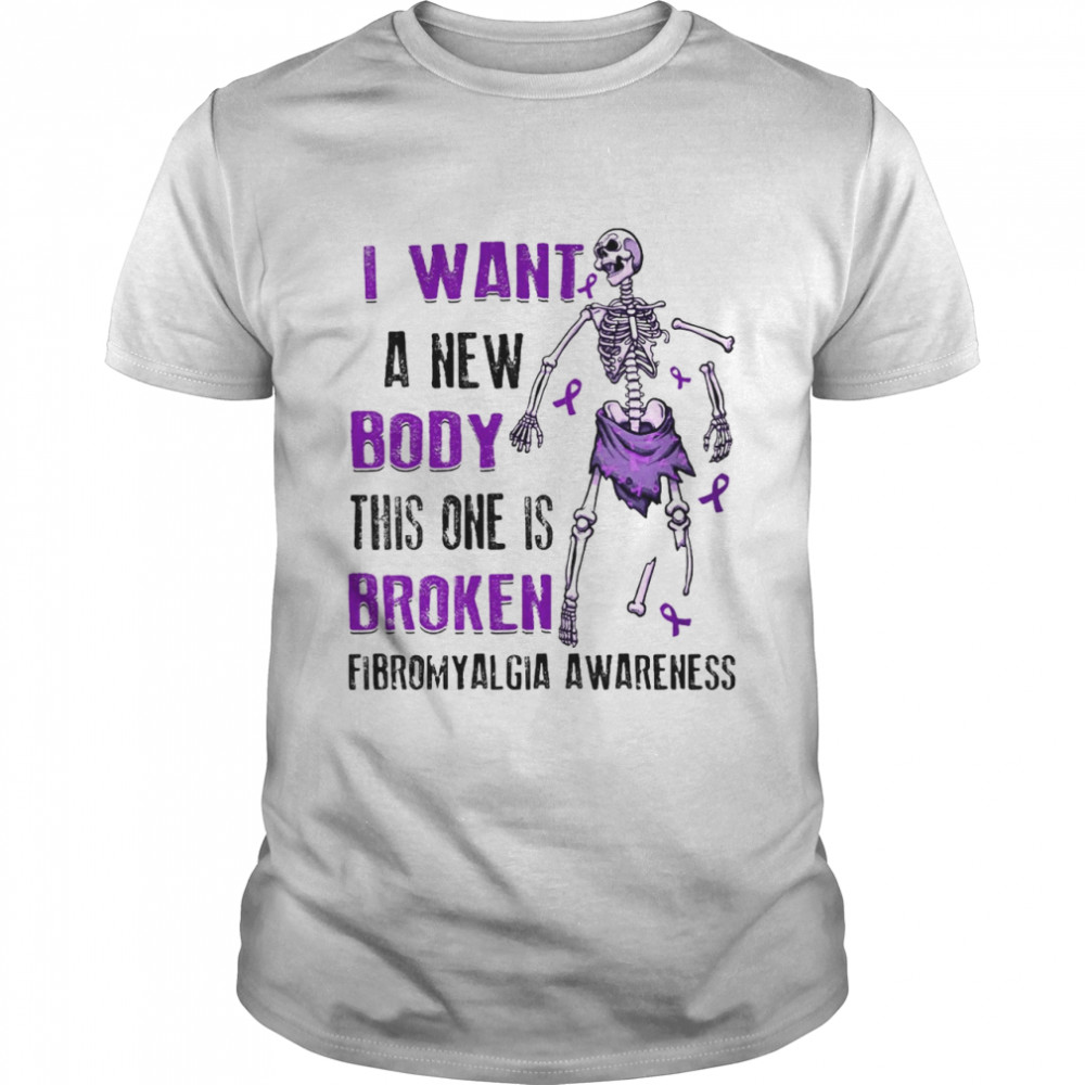 Skeleton I Want A New Body This One Is Broken Fibromyalgia Awareness T-shirt