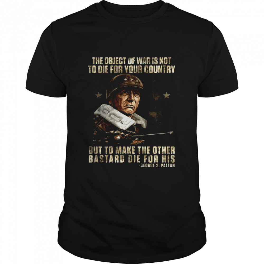 The Object Of War Is Not To Die For Your Country But To Make The Other Bastard Die For His T-shirt