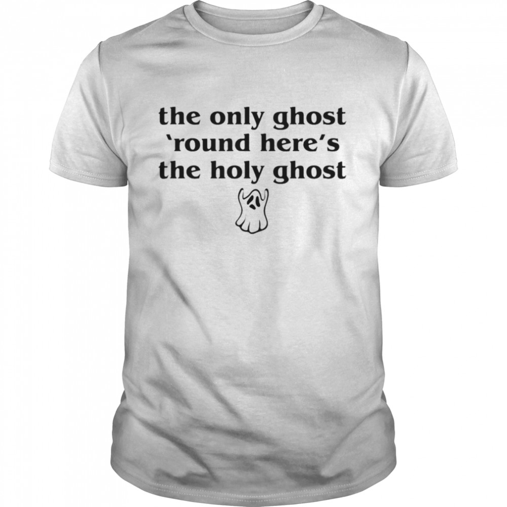 The only ghost round here’s the holy ghost Halloween T-shirt