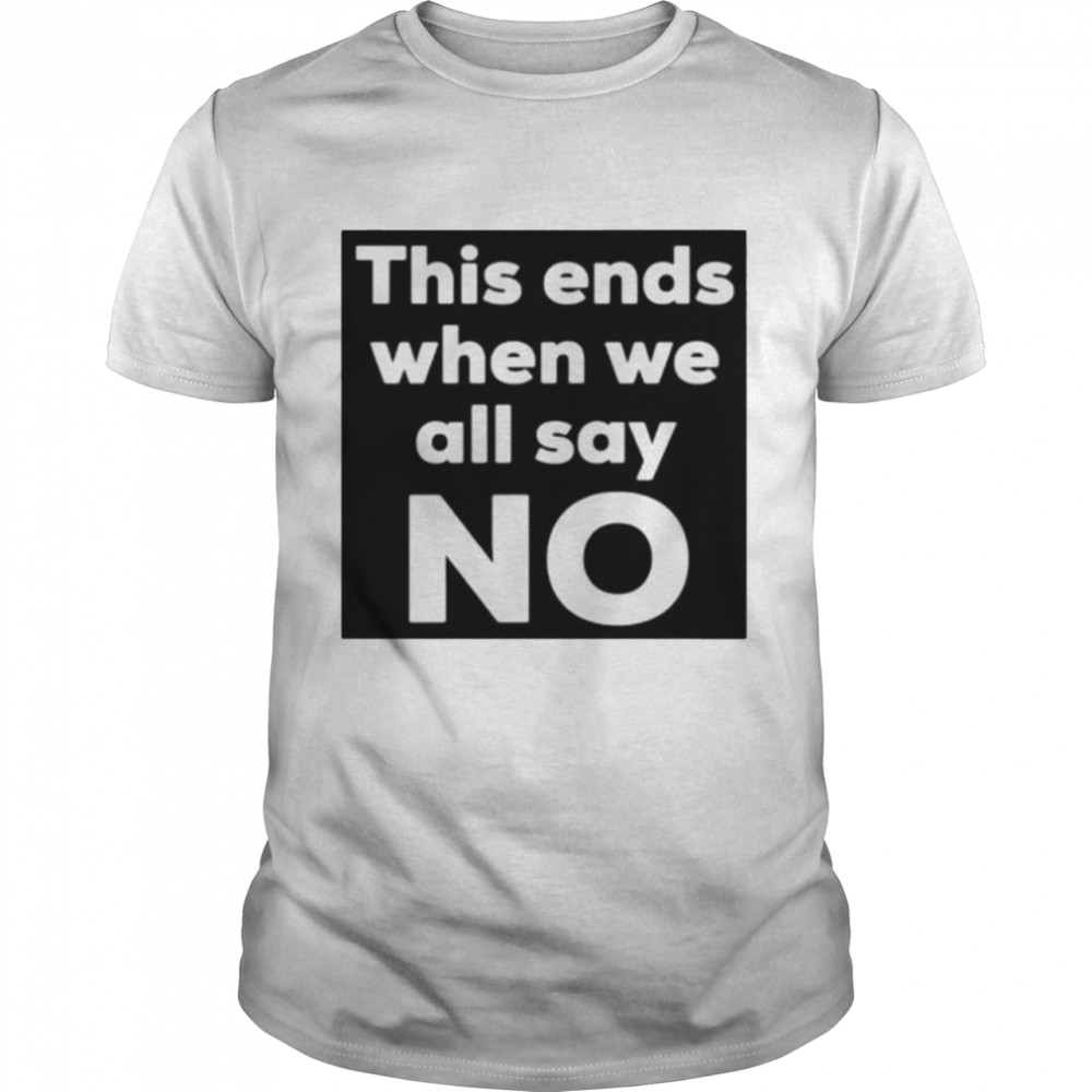 This ends when we say no shirt