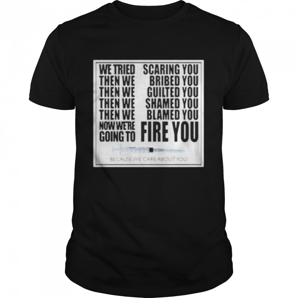 We tried scaring you then we bribed you because we care about you shirt