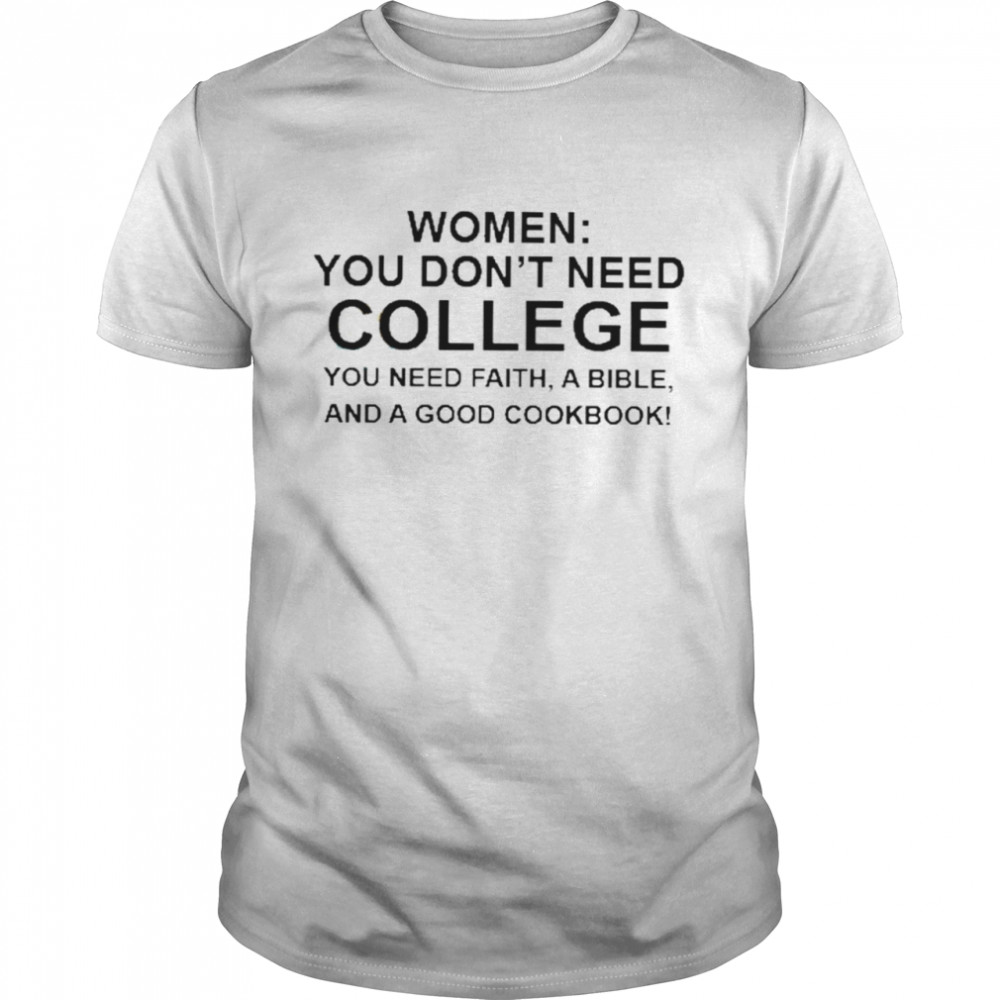 Women you don’t need college you need faith a bible shirt