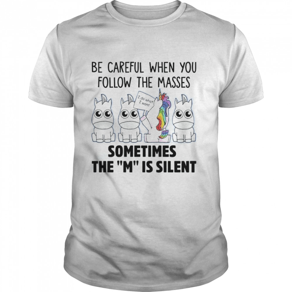 Be careful when you follow the masses sometimes the m is silent shirt