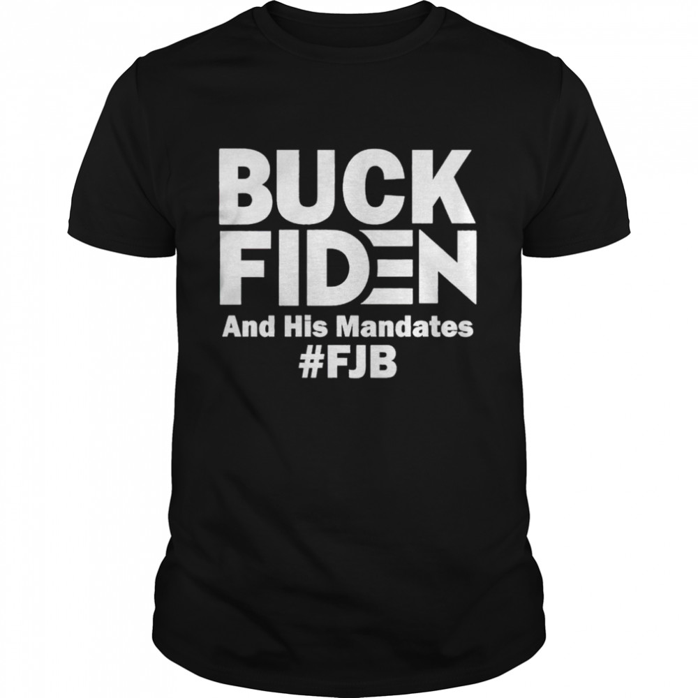 Buck Fiden and His Mandates FJB Joe Biden shirt