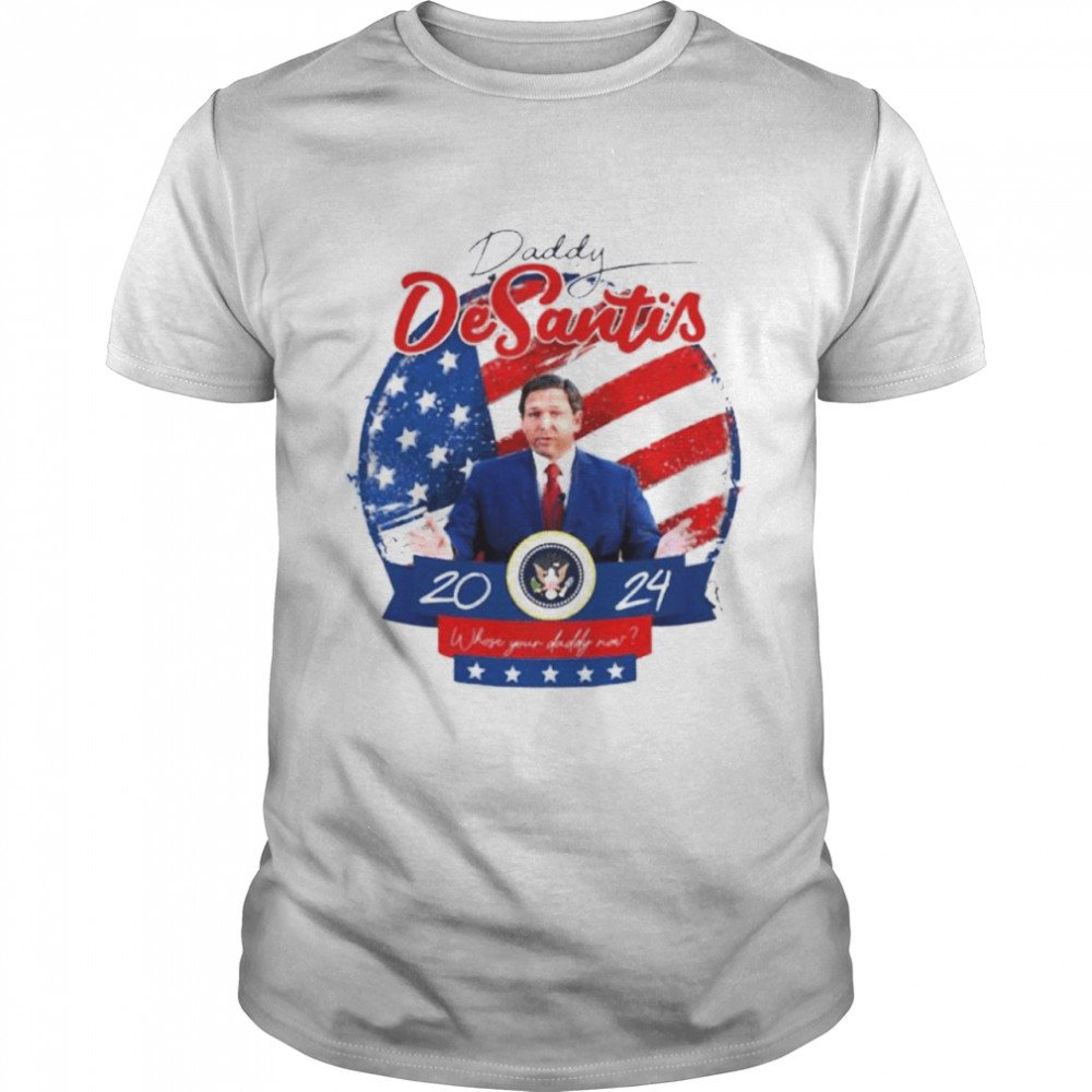 daddy DeSantis 2024 president shirt