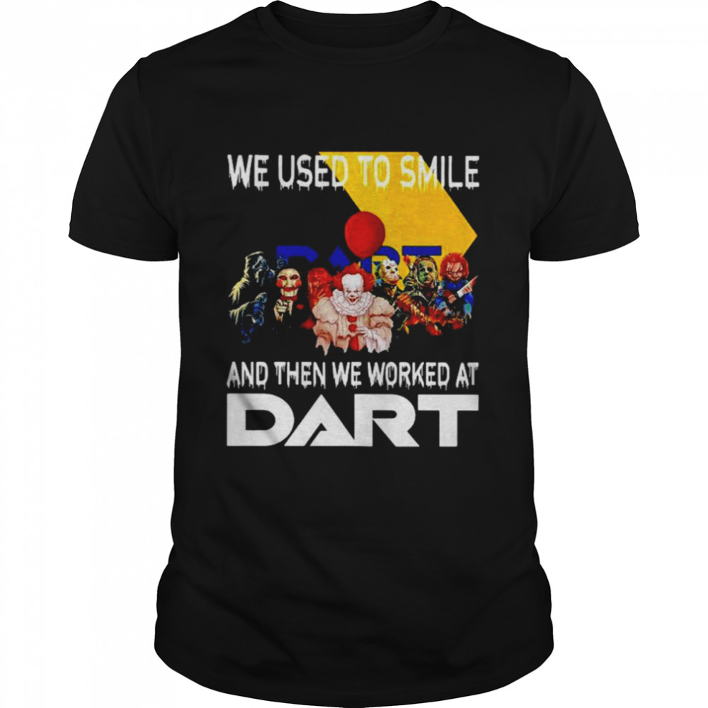 Horror Characters we used to smile and then we worked at Dart shirt