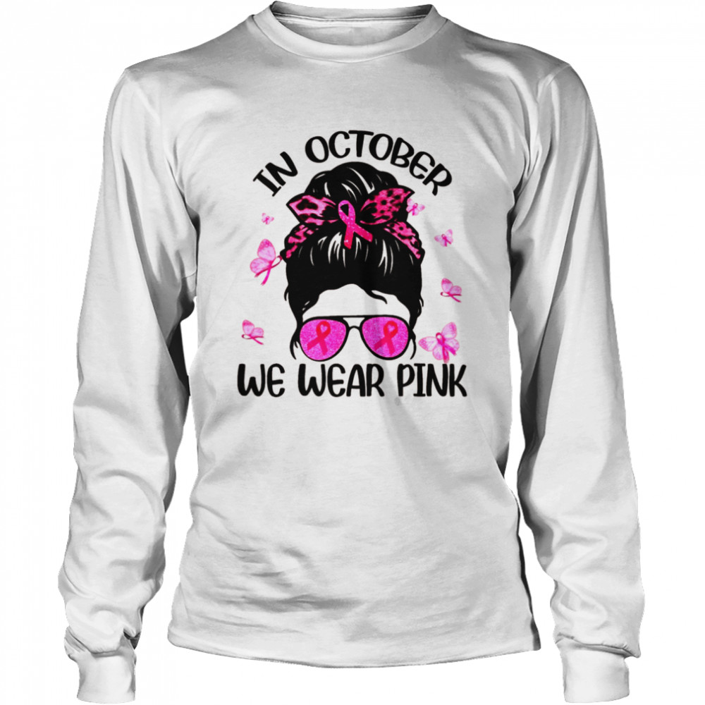 In October We Wear Pink Breast Cancer Awareness  Long Sleeved T-shirt