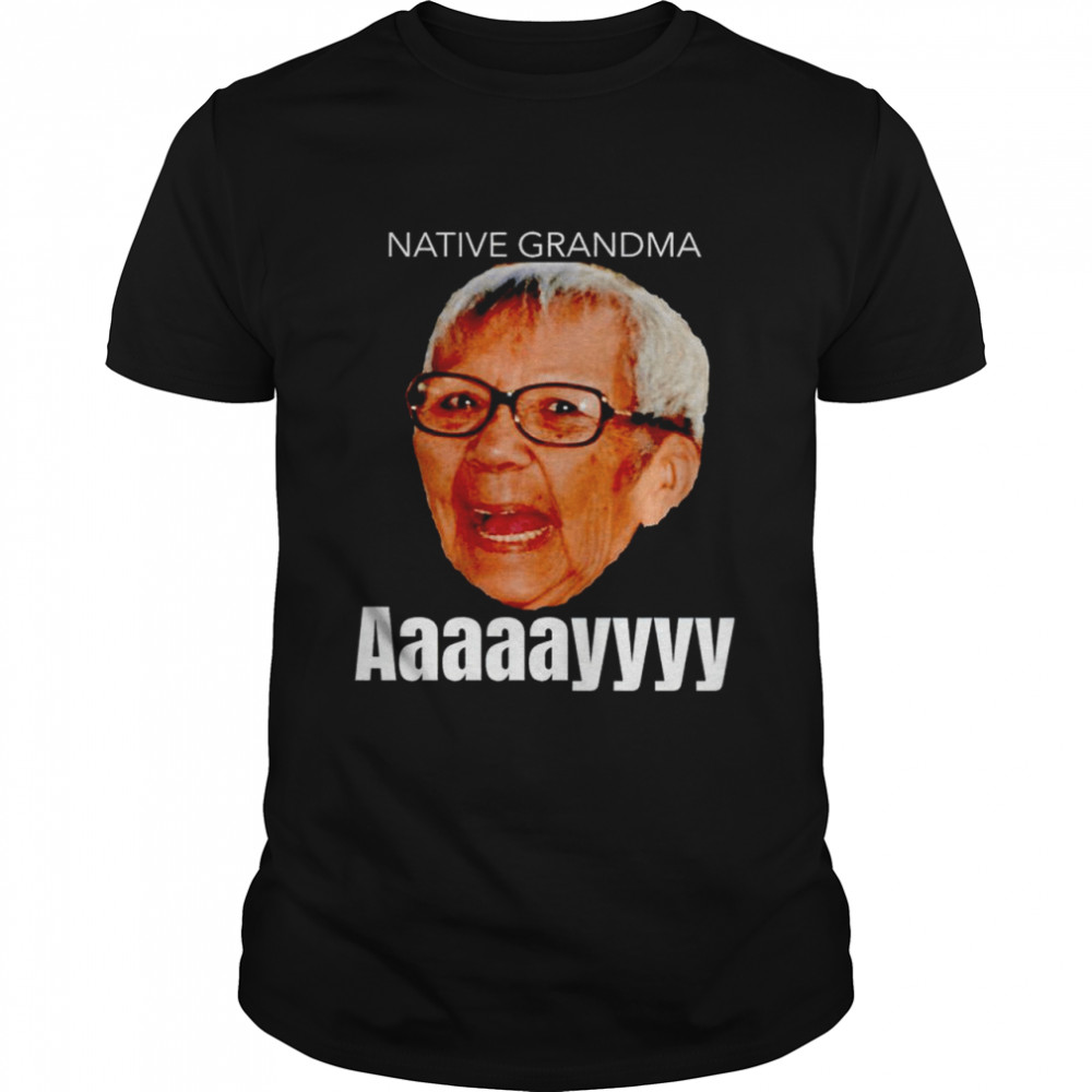Native Grandma Aaayy shirt
