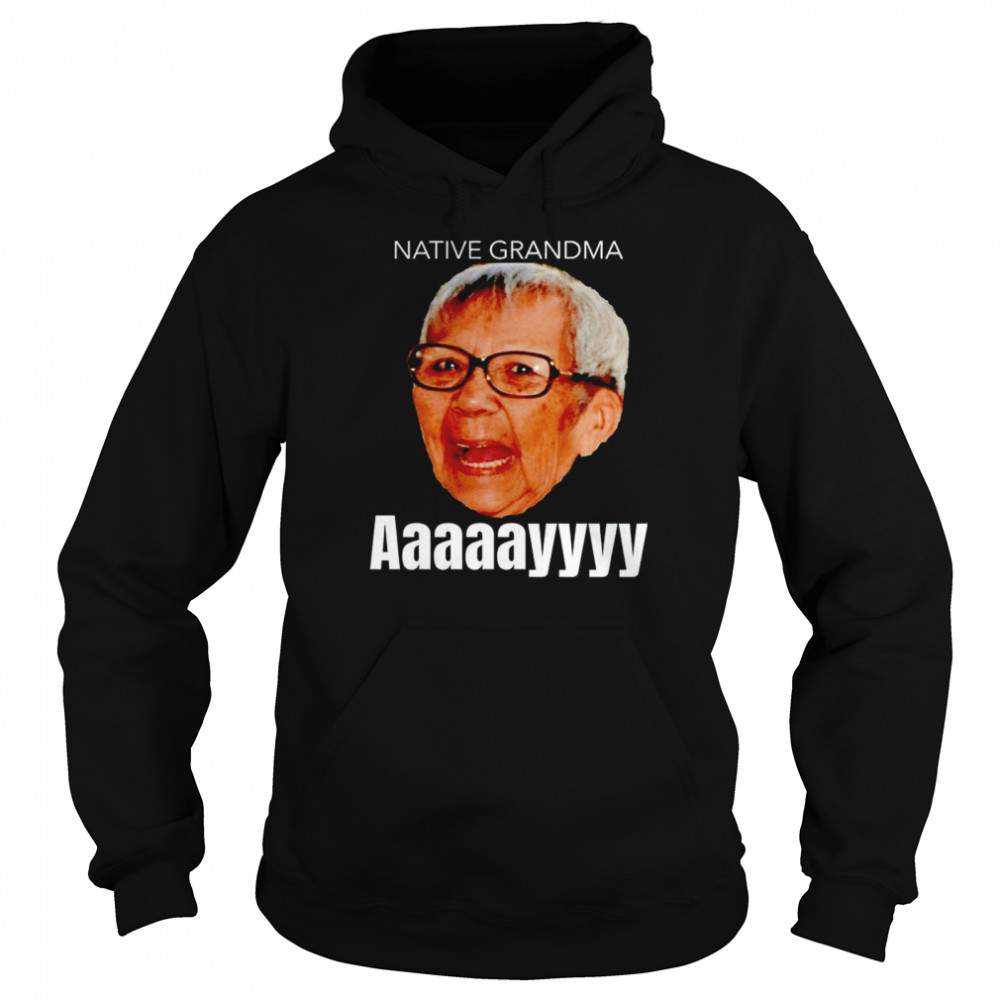 Native Grandma Aaayy shirt Unisex Hoodie