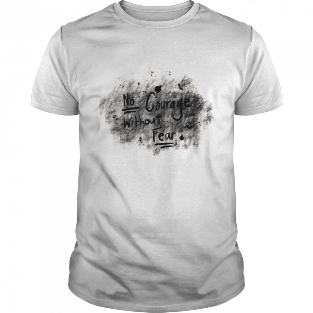 No courage without fear Shirt