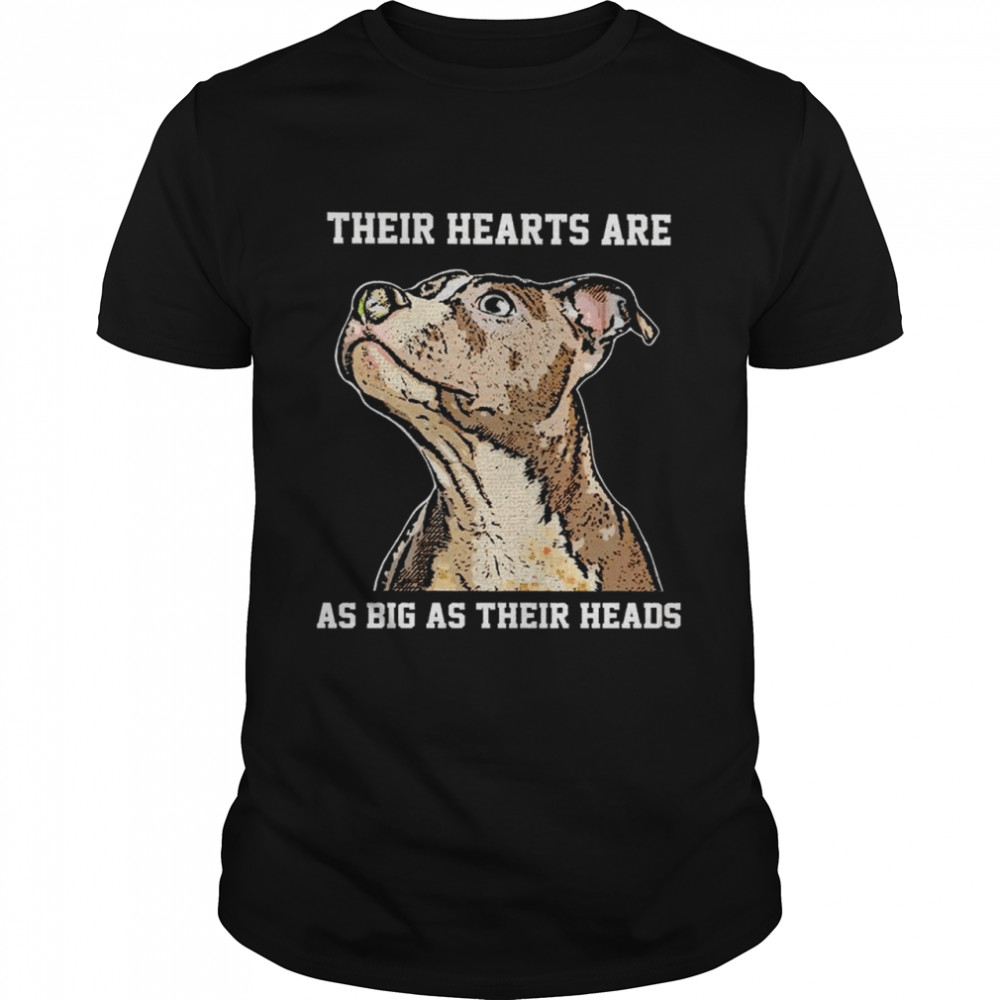 Their hearts are as big as their heads shirt