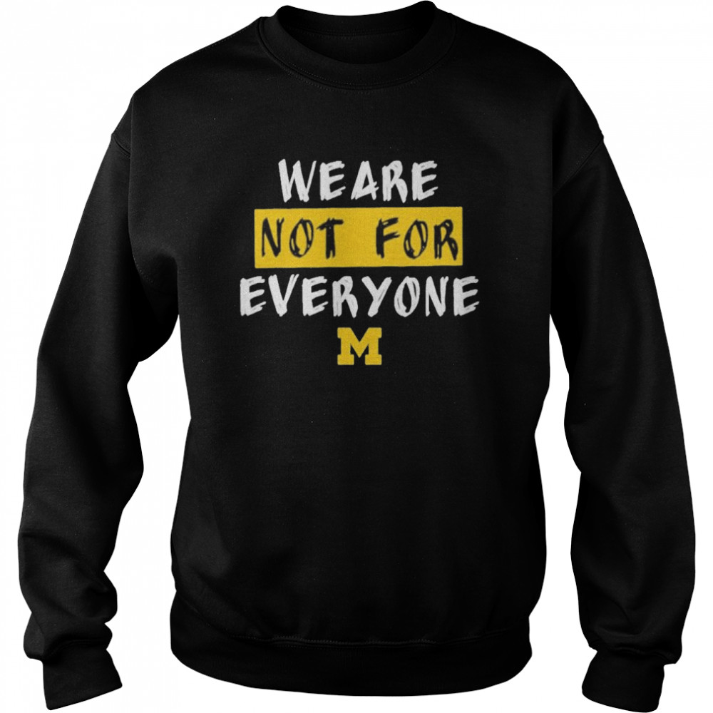 We are not for everyone Michigan basketball shirt Unisex Sweatshirt
