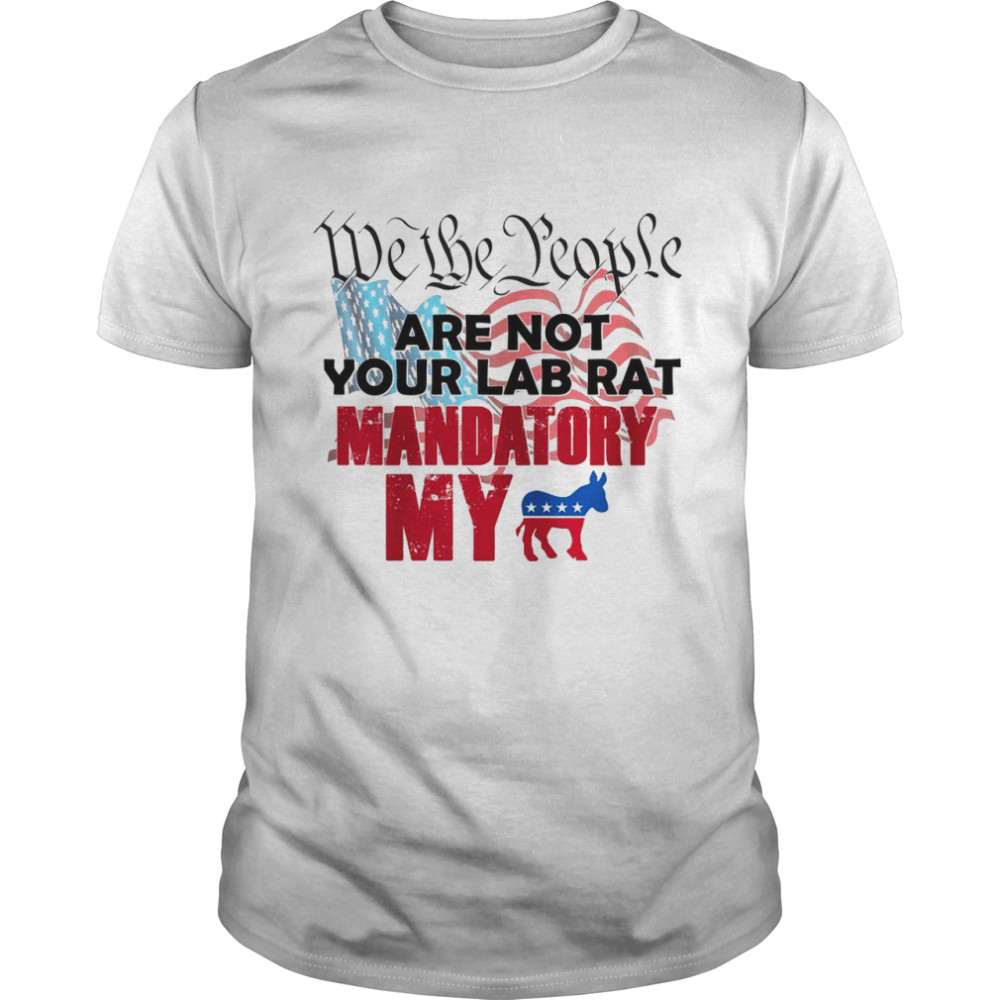 We the people are not your lab rat mandatory my shirt