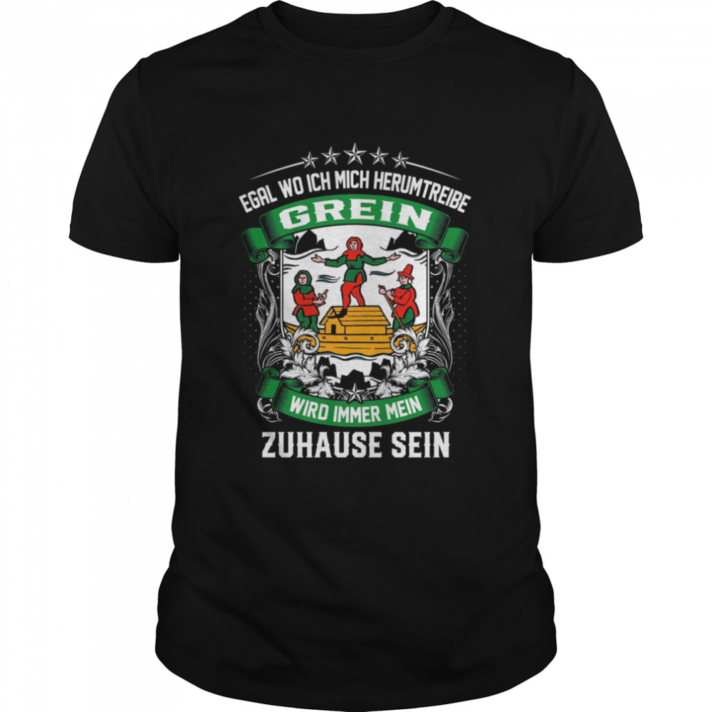 Egal Wo Ich Mich Herumtreibe Grein Wird Immer Mein Zuhause Sein T-Shirt