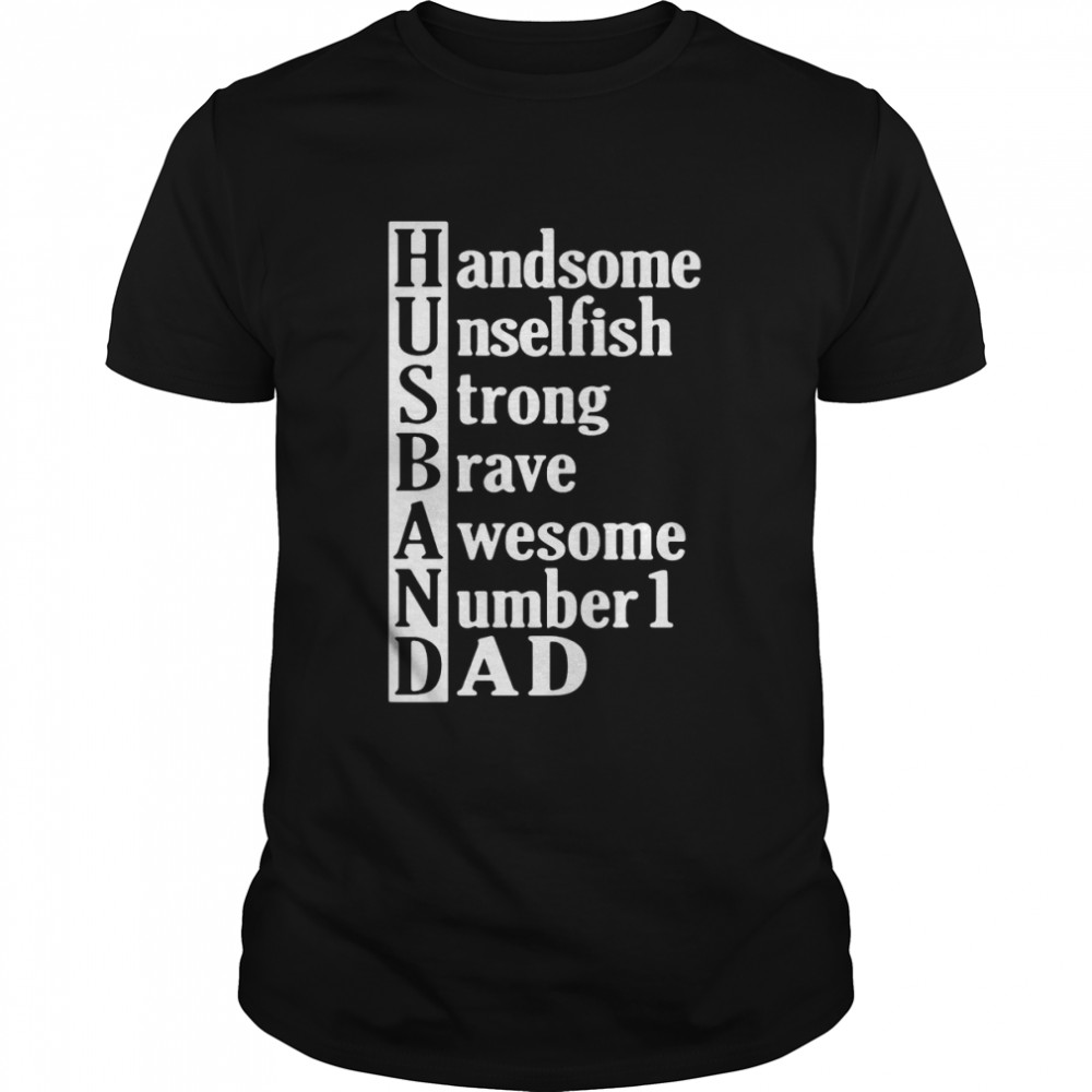 Husband Handsome Unselfish Strong Brave Awesome Number 1 Dad T-shirt