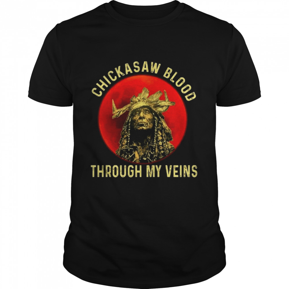 Native American Chickasaw Blood Through My Veins shirt