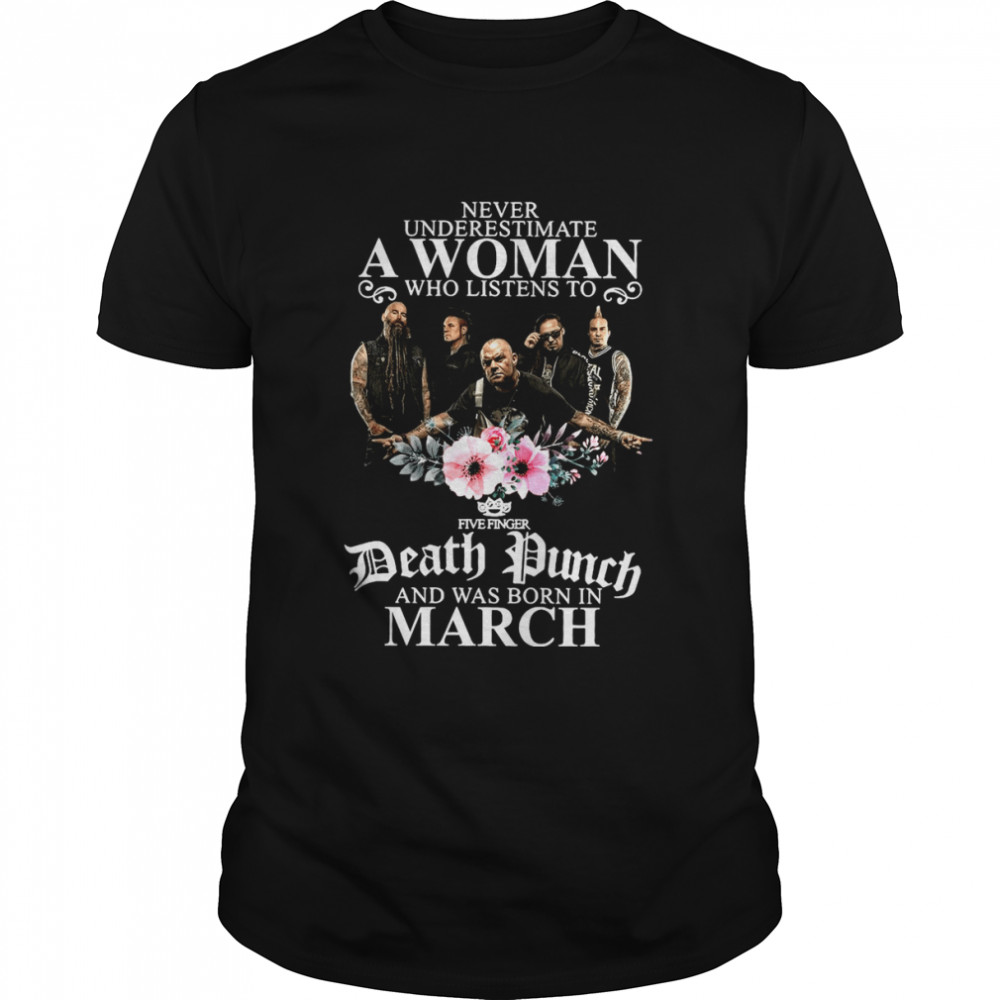 Never Underestimate A Woman Who Listens To Death Punch And Was Born In March T-shirt