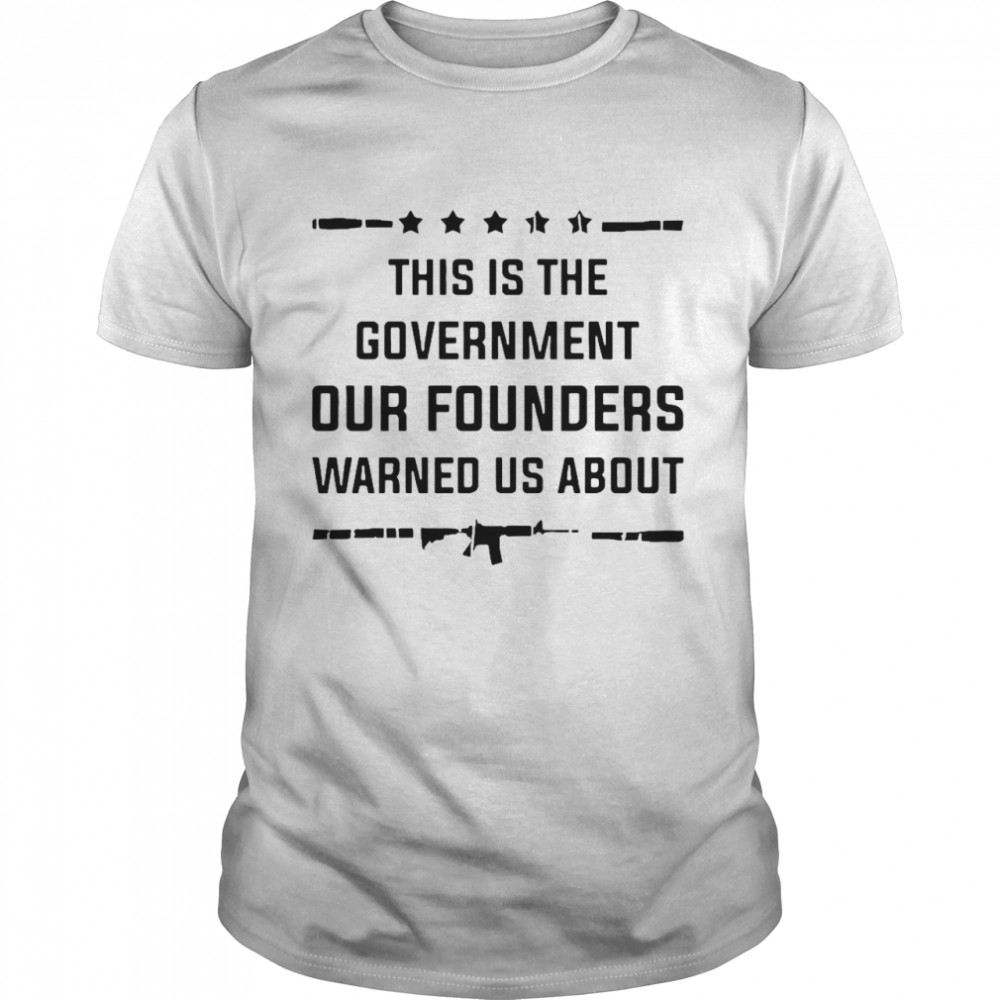 Nice This Is The Government And Founders Warned Us About T-shirt