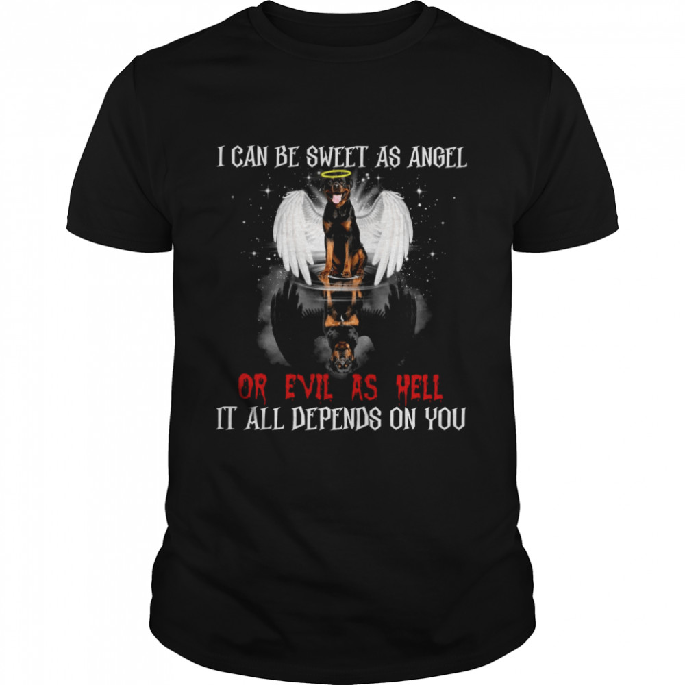 Rottweiler I Can Be Sweet As Angel Or Evil As Hell It All Depends On You Shirt