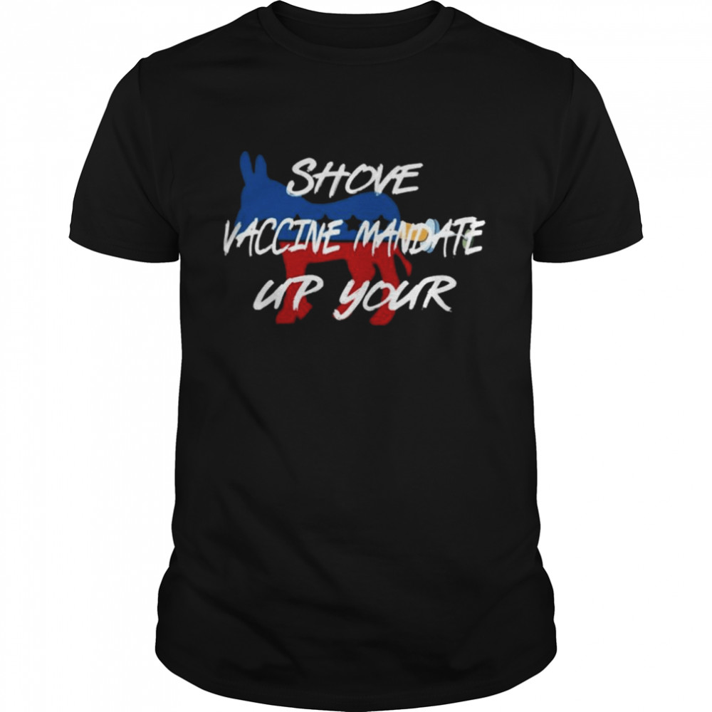 Shove Vaccine Mandate Up Your Biden 2021 shirt