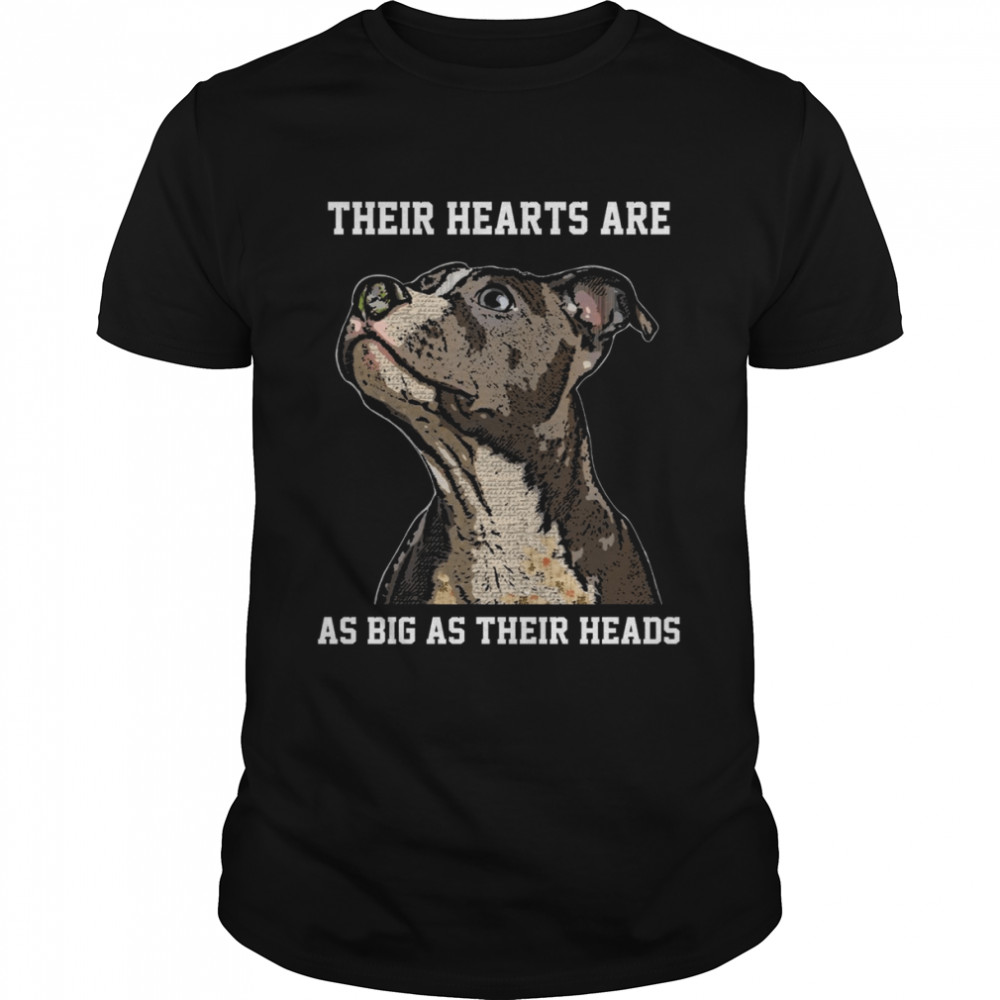 Their hearts are as big as their heads shirt